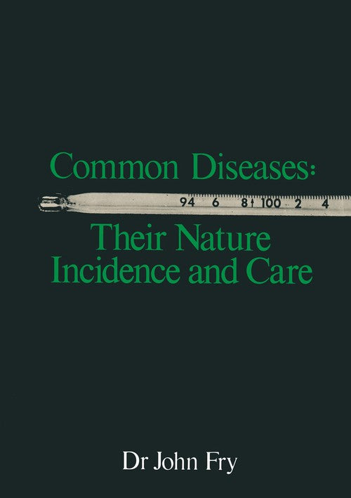 Common Diseases: Their Nature Incidence and Care by John Fry | Fourth Edition | ISBN-13 9789401572781