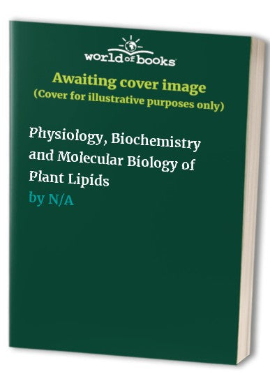 Physiology, Biochemistry and Molecular Biology of Plant Lipids by John Peter Williams