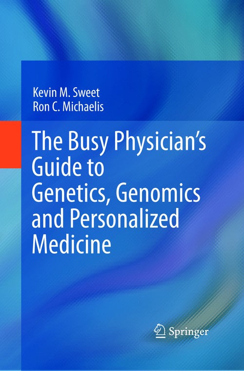 The Busy Physician’s Guide To Genetics, Genomics and Personalized Medicine by Kevin M Sweet | ISBN-13 9789401782715