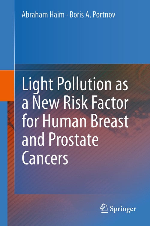 Light Pollution as a New Risk Factor for Human Breast and Prostate Cancers by Abraham Haim | ISBN-13 9789401783156