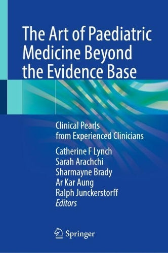 The Art of Paediatric Medicine Beyond the Evidence Base by Catherine F Lynch ISBN 9789819672332
