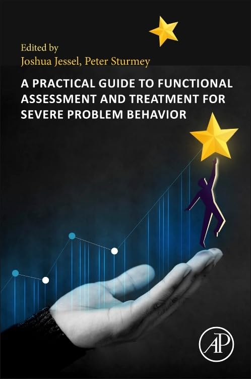 A Practical Guide to Functional Assessment and Treatment for Severe Problem Behavior by Joshua Jessel 1st Edition