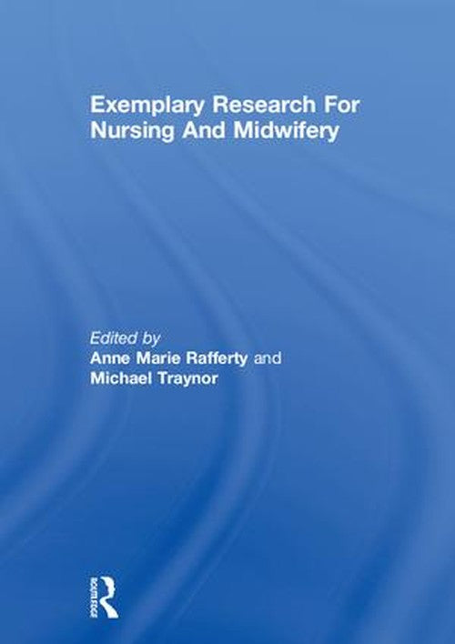 Exemplary Research For Nursing And Midwifery by Anne Marie Rafferty ISBN 9780415241632