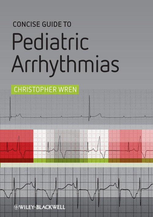 Concise Guide to Pediatric Arrhythmias by Christopher Wren ISBN 9780470658550